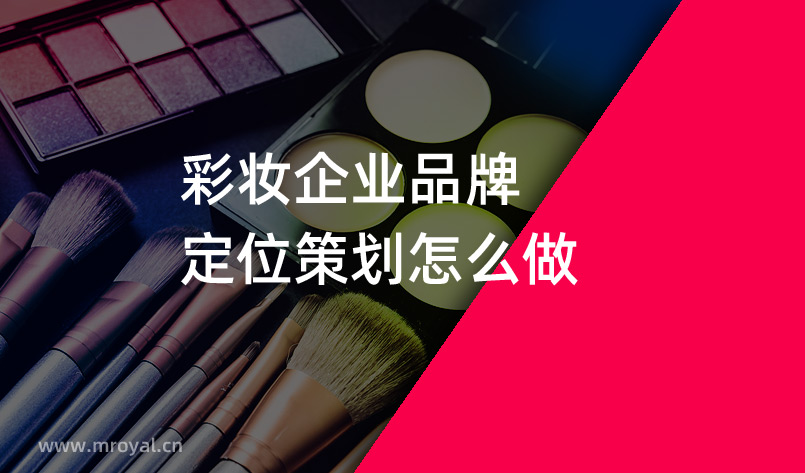 彩妝企業(yè)品牌定位策劃怎么做 彩妝企業(yè)品牌定位策劃怎么做