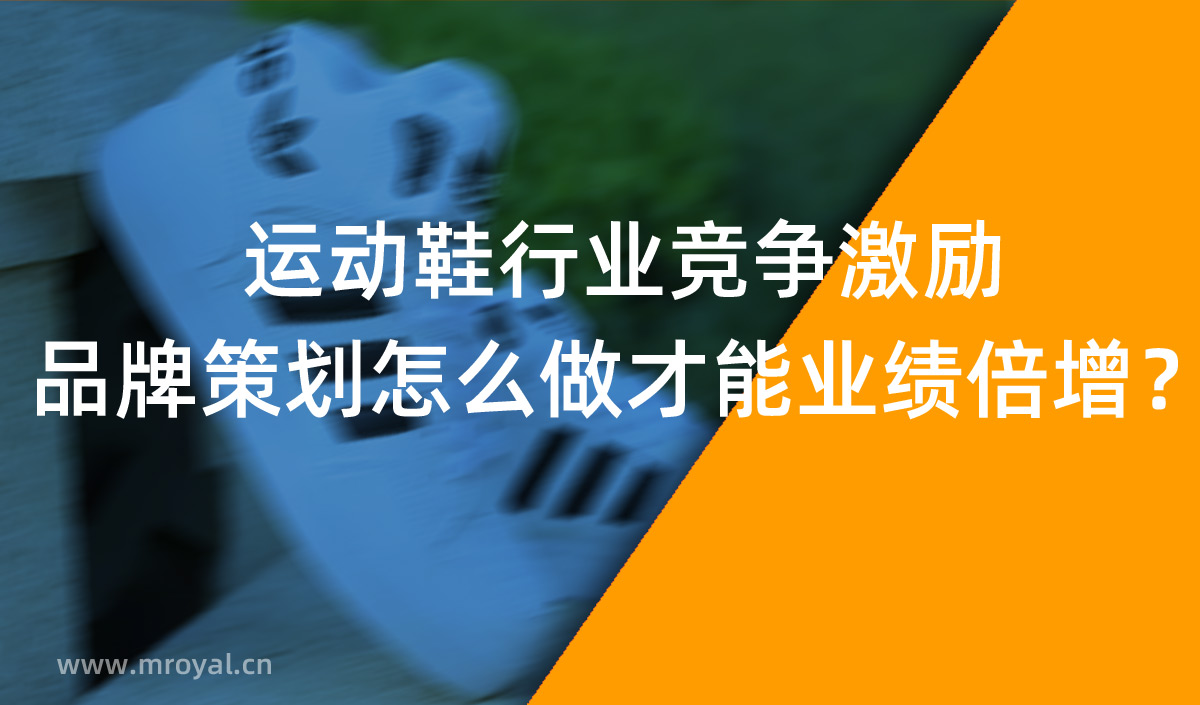 運動鞋行業(yè)競爭激勵，品牌策劃怎么做才能業(yè)績倍增？