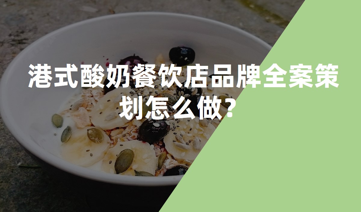港式酸奶餐飲店品牌全案策劃怎么做？
